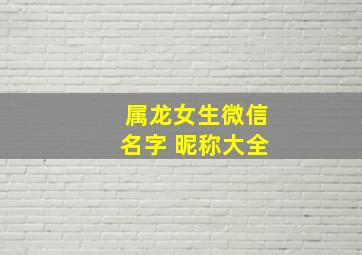 属龙女生微信名字 昵称大全